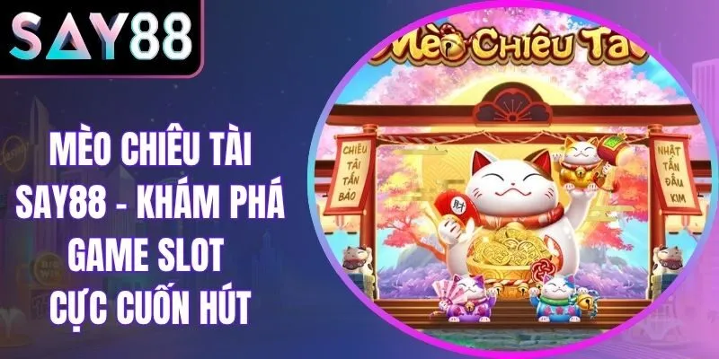 Mèo Chiêu Tài Say88 – Khám Phá Game Slot Cực Cuốn Hút