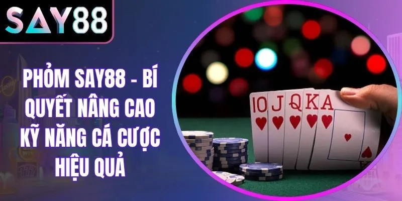 Phỏm Say88 – Bí Quyết Nâng Cao Kỹ Năng Cá Cược Hiệu Quả
