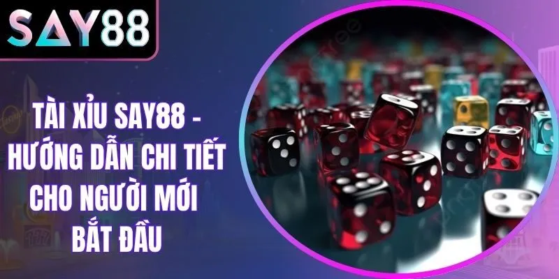 Tài Xỉu Say88 - Hướng Dẫn Chi Tiết Cho Người Mới Bắt Đầu